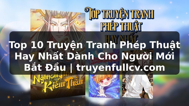 Truyện Tranh Top 10 Truyện Tranh Phép Thuật Hay Nhất Dành Cho Người Mới Bắt Đầu | truyenfullcv.com
