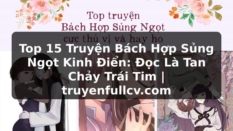 Truyện Tranh Top 15 Truyện Bách Hợp Sủng Ngọt Kinh Điển: Đọc Là Tan Chảy Trái Tim | truyenfullcv.com