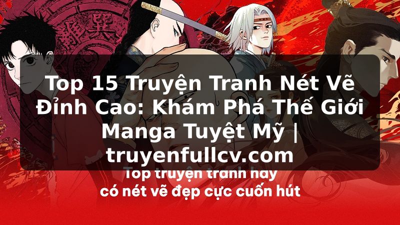 Truyện Tranh Top 15 Truyện Tranh Nét Vẽ Đỉnh Cao: Khám Phá Thế Giới Manga Tuyệt Mỹ | truyenfullcv.com