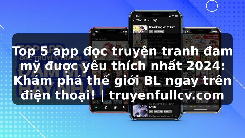Truyện Tranh Top 5 app đọc truyện tranh đam mỹ được yêu thích nhất 2024: Khám phá thế giới BL ngay trên điện thoại! | truyenfullcv.com