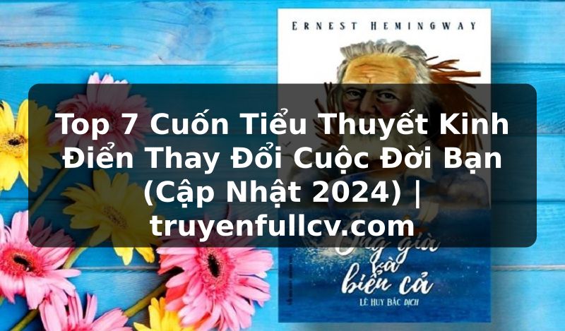 Truyện Tranh Top 7 Cuốn Tiểu Thuyết Kinh Điển Thay Đổi Cuộc Đời Bạn (Cập Nhật 2024) | truyenfullcv.com