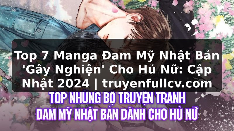 Truyện Tranh Top 7 Manga Đam Mỹ Nhật Bản 'Gây Nghiện' Cho Hủ Nữ: Cập Nhật 2024 | truyenfullcv.com