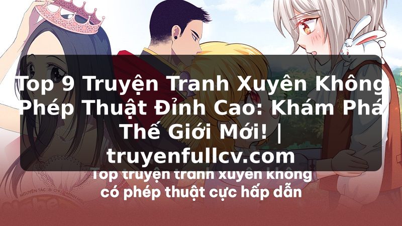 Truyện Tranh Top 9 Truyện Tranh Xuyên Không Phép Thuật Đỉnh Cao: Khám Phá Thế Giới Mới! | truyenfullcv.com