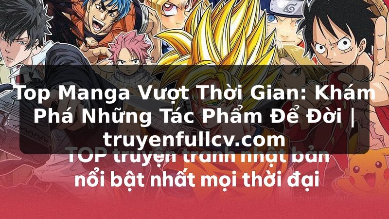 Truyện Tranh Top Manga Vượt Thời Gian: Khám Phá Những Tác Phẩm Để Đời | truyenfullcv.com