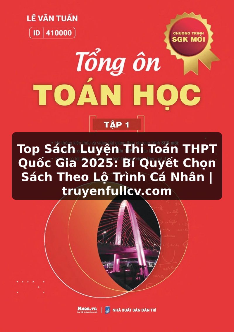 Truyện Tranh Top Sách Luyện Thi Toán THPT Quốc Gia 2025: Bí Quyết Chọn Sách Theo Lộ Trình Cá Nhân | truyenfullcv.com