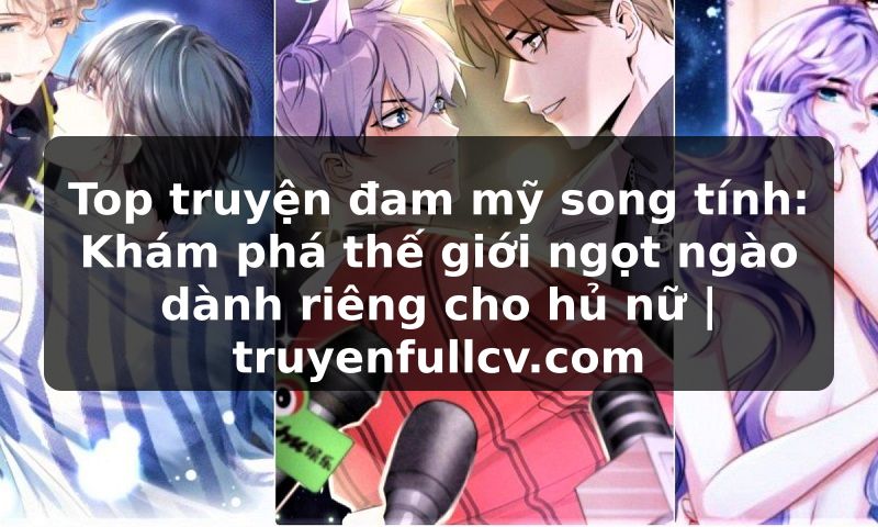 Truyện Tranh Top truyện đam mỹ song tính: Khám phá thế giới ngọt ngào dành riêng cho hủ nữ | truyenfullcv.com