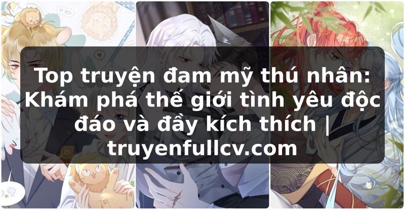 Truyện Tranh Top truyện đam mỹ thú nhân: Khám phá thế giới tình yêu độc đáo và đầy kích thích | truyenfullcv.com