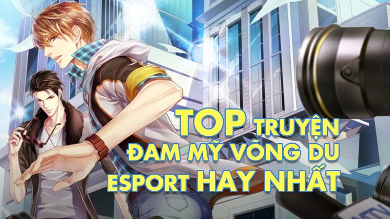 top-truyen-dam-my-vong-du-esport-kham-pha-the-gioi-giai-tri-day-cam-xuc-truyenfullcv-com-20-1