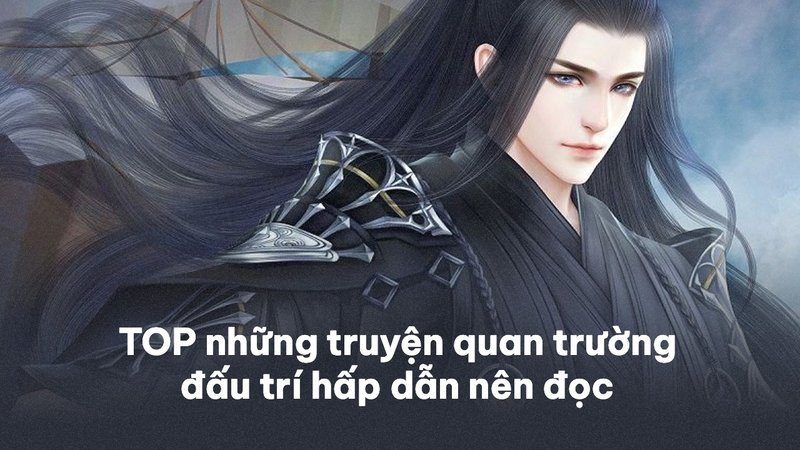 top-truyen-quan-truong-dau-tri-kham-pha-the-gioi-quyen-luc-va-muu-mo-truyenfullcv-com-20-1