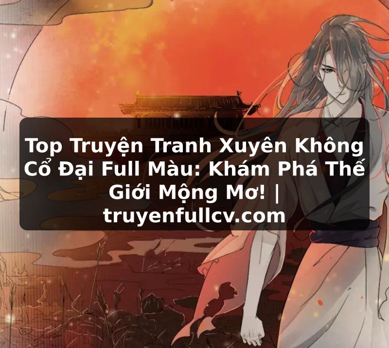 Truyện Tranh Top Truyện Tranh Xuyên Không Cổ Đại Full Màu: Khám Phá Thế Giới Mộng Mơ! | truyenfullcv.com