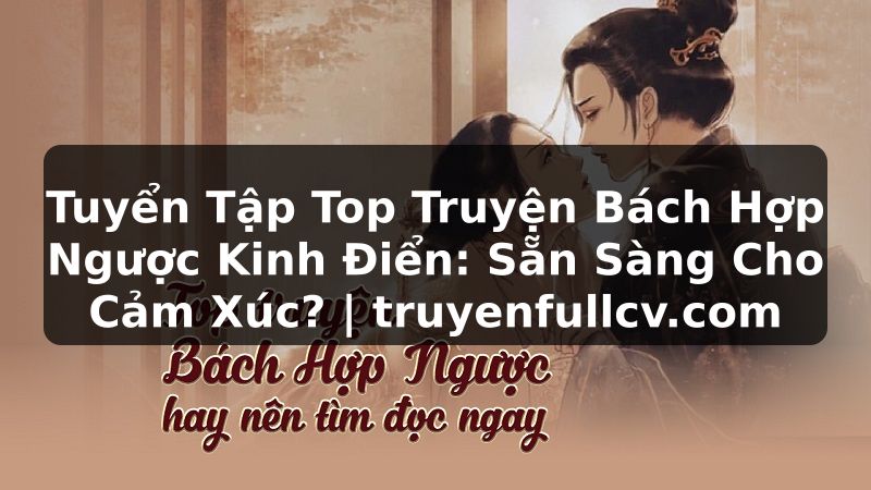 Truyện Tranh Tuyển Tập Top Truyện Bách Hợp Ngược Kinh Điển: Sẵn Sàng Cho Cảm Xúc? | truyenfullcv.com