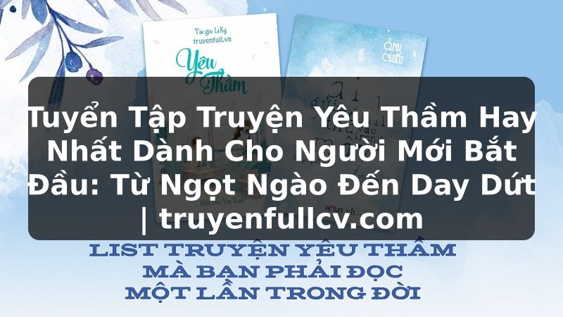 Truyện Tranh Tuyển Tập Truyện Yêu Thầm Hay Nhất Dành Cho Người Mới Bắt Đầu: Từ Ngọt Ngào Đến Day Dứt | truyenfullcv.com