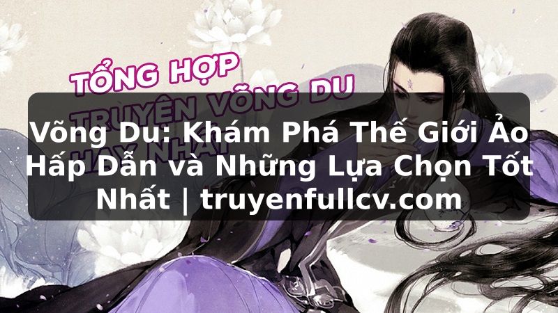 Truyện Tranh Võng Du: Khám Phá Thế Giới Ảo Hấp Dẫn và Những Lựa Chọn Tốt Nhất | truyenfullcv.com