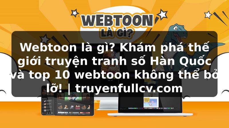 Truyện Tranh Webtoon là gì? Khám phá thế giới truyện tranh số Hàn Quốc và top 10 webtoon không thể bỏ lỡ! | truyenfullcv.com